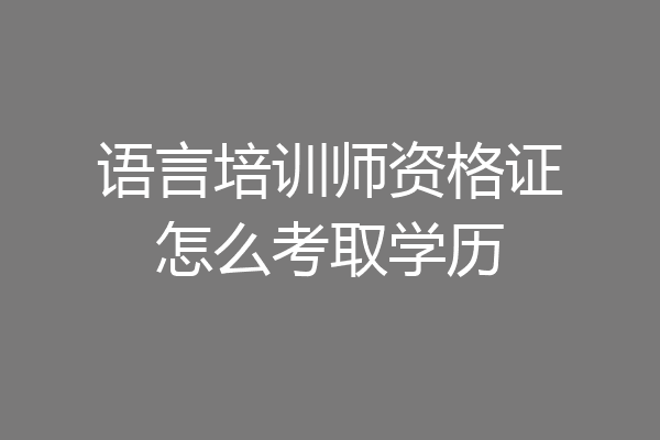 语言培训师资格证怎么考取学历