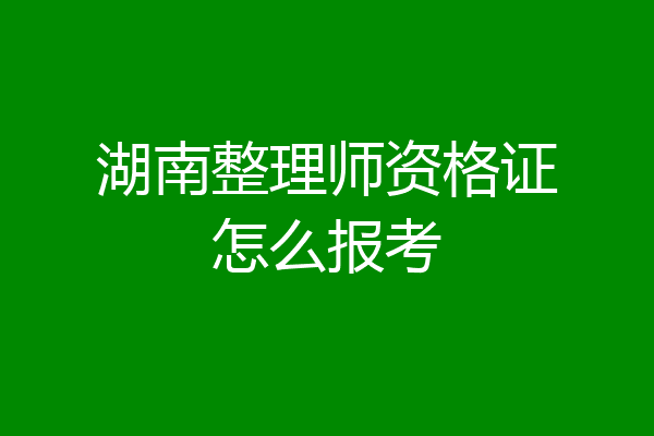 湖南整理师资格证怎么报考