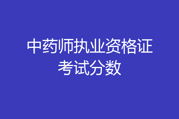 中药师执业资格证考试分数