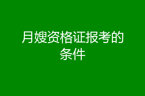 月嫂资格证报考的条件