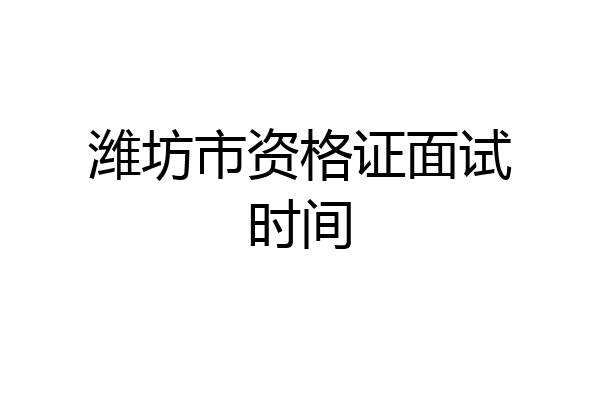潍坊市资格证面试时间