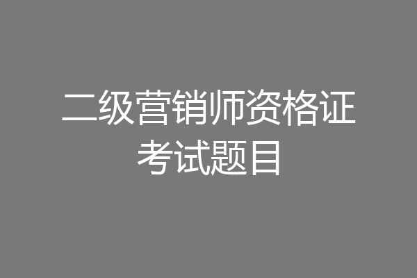 二级营销师资格证考试题目