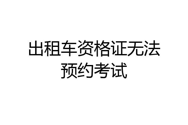 出租车资格证无法预约考试