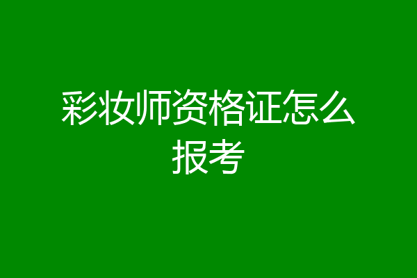 彩妆师资格证怎么报考