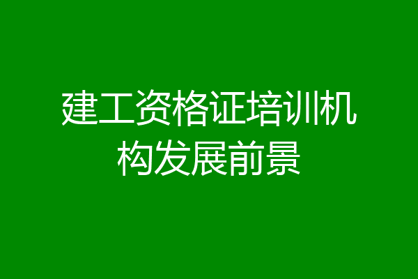建工资格证培训机构发展前景