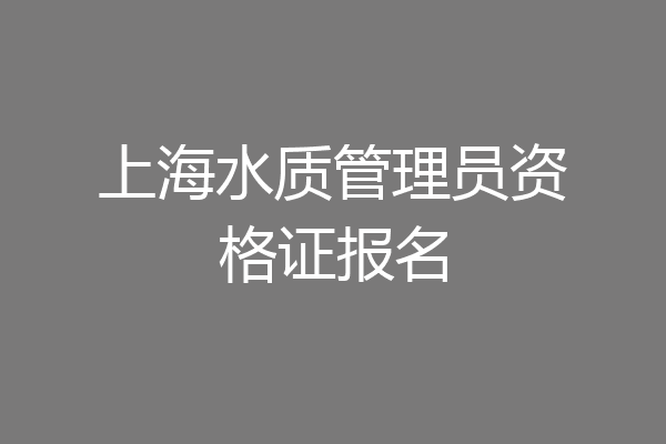 上海水质管理员资格证报名