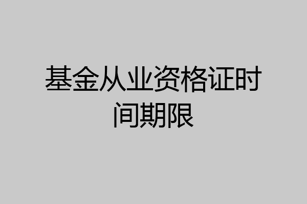 基金从业资格证时间期限