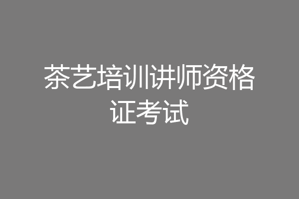 茶艺培训讲师资格证考试