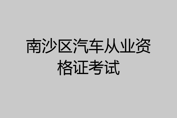 南沙区汽车从业资格证考试