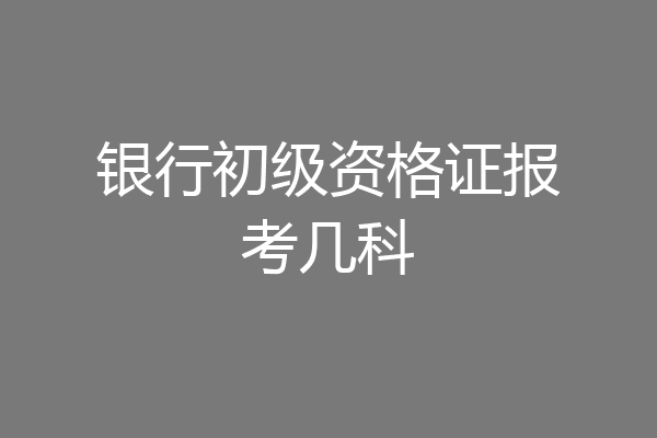 银行初级资格证报考几科
