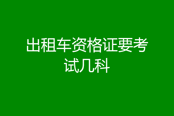 出租车资格证要考试几科