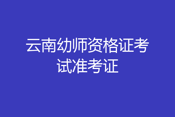 云南幼师资格证考试准考证