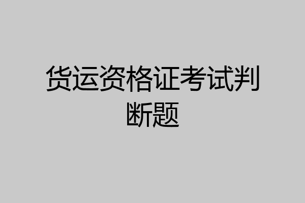 货运资格证考试判断题