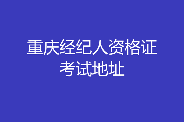 重庆经纪人资格证考试地址