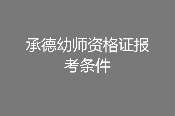 承德幼师资格证报考条件