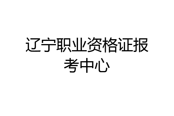 辽宁职业资格证报考中心