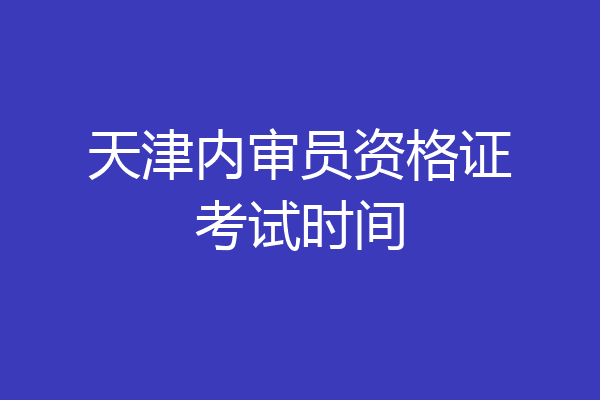 天津内审员资格证考试时间