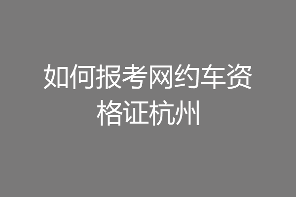 如何报考网约车资格证杭州