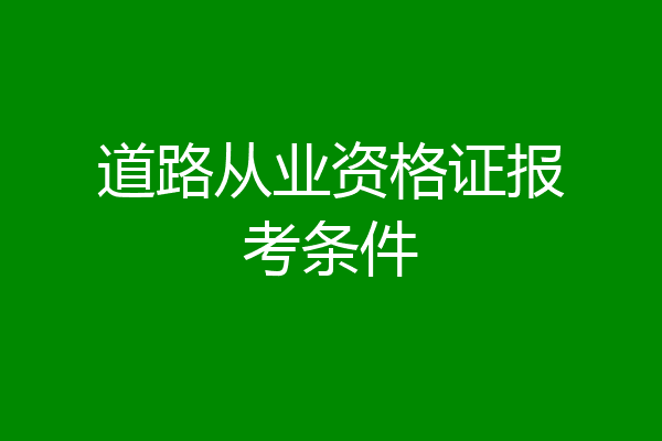 道路从业资格证报考条件