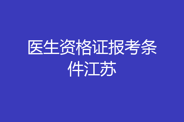 医生资格证报考条件江苏