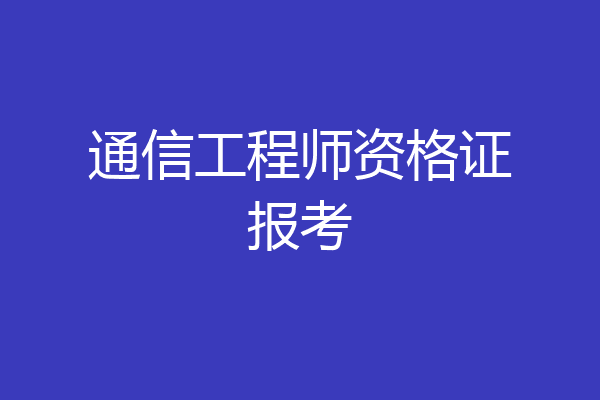 通信工程师资格证报考
