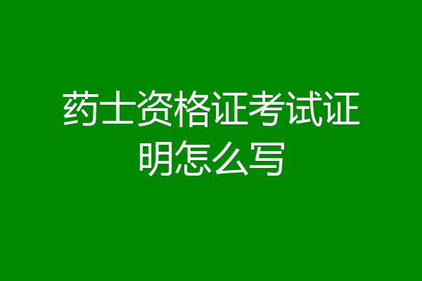 药士资格证考试证明怎么写