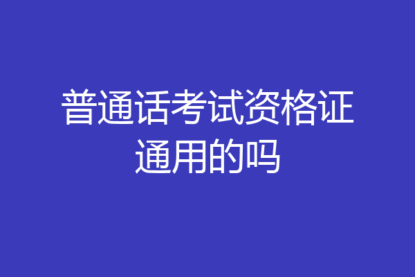 普通话考试资格证通用的吗