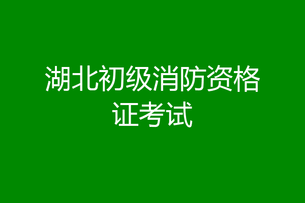 湖北初级消防资格证考试