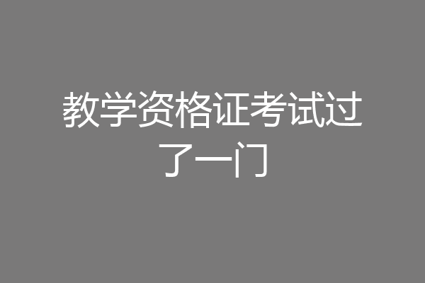 教学资格证考试过了一门