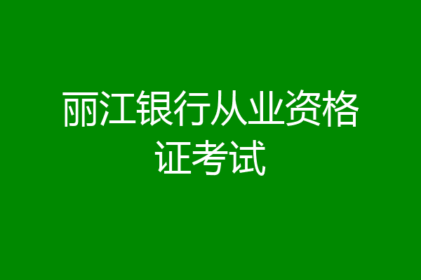 丽江银行从业资格证考试