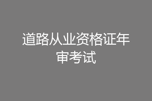 道路从业资格证年审考试