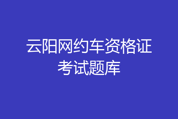 云阳网约车资格证考试题库
