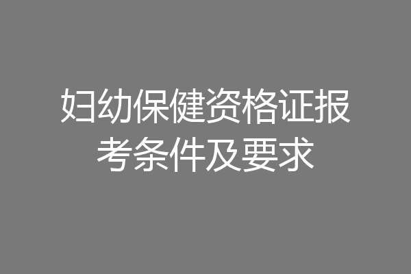 妇幼保健资格证报考条件及要求