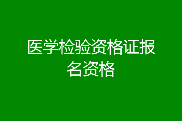 医学检验资格证报名资格