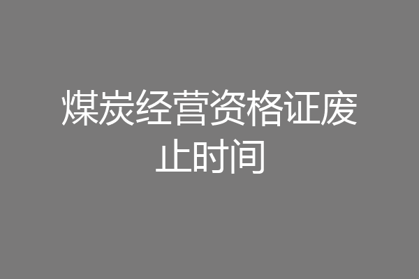 煤炭经营资格证废止时间