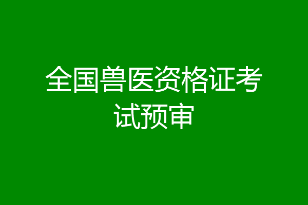 全国兽医资格证考试预审
