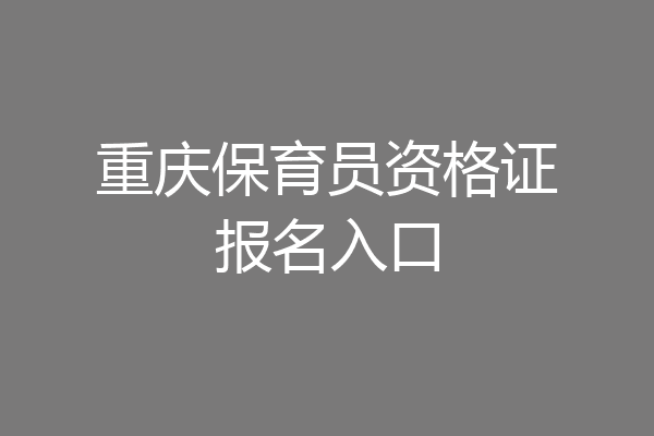 重庆保育员资格证报名入口