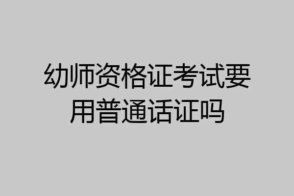 幼师资格证考试要用普通话证吗