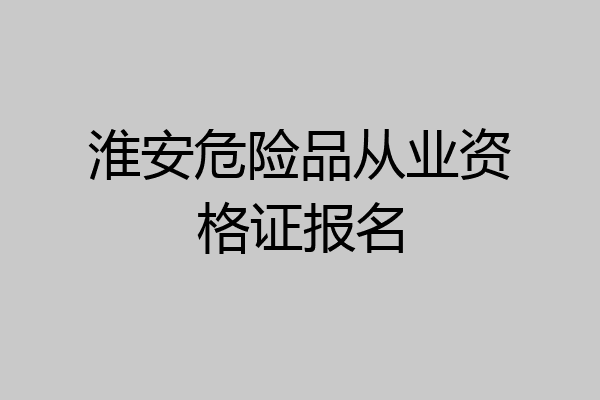 淮安危险品从业资格证报名