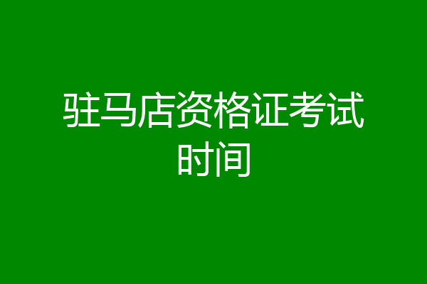 驻马店资格证考试时间