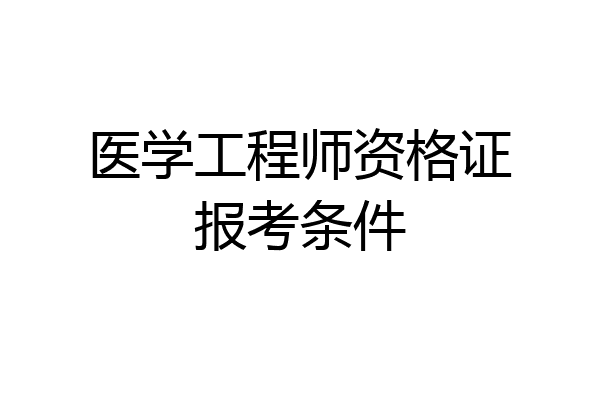 医学工程师资格证报考条件