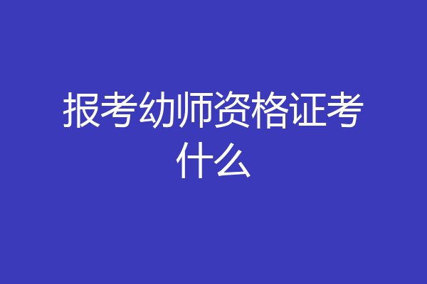 报考幼师资格证考什么
