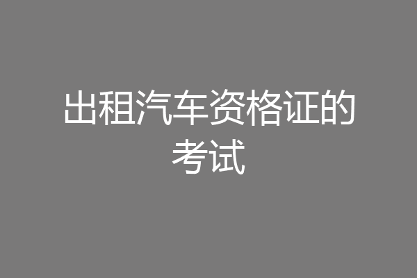 出租汽车资格证的考试