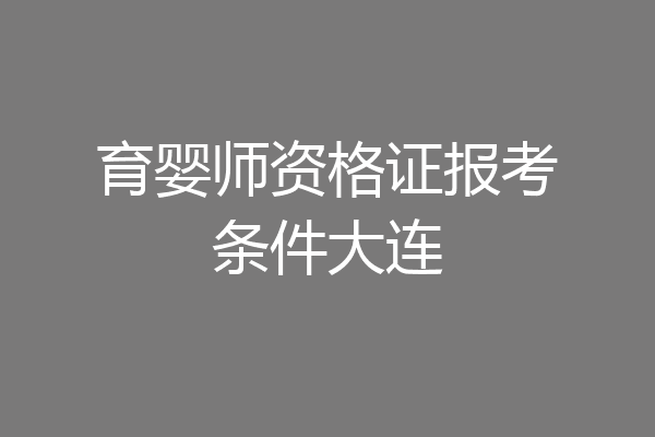 育婴师资格证报考条件大连