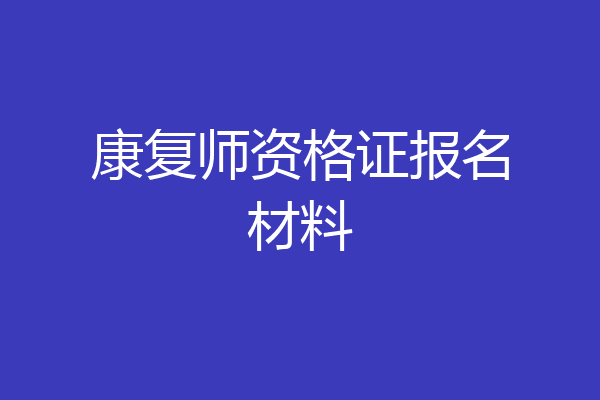 康复师资格证报名材料