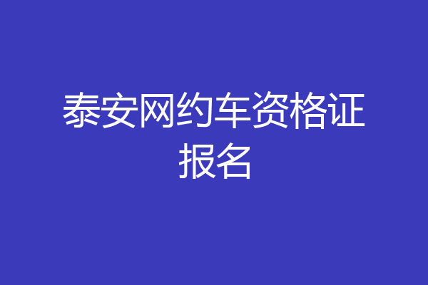 泰安网约车资格证报名
