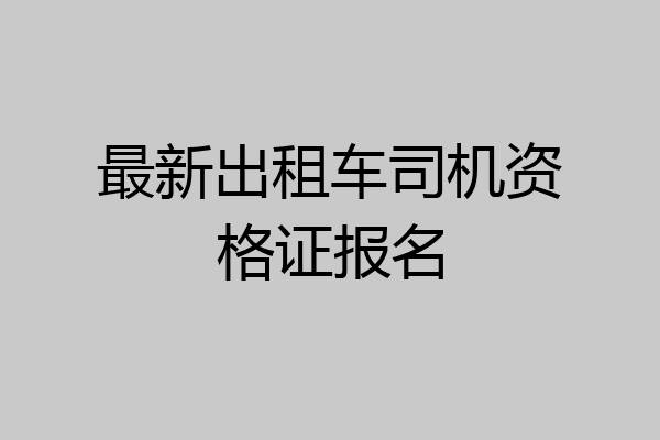 最新出租车司机资格证报名