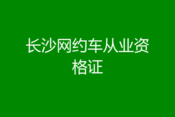 长沙网约车从业资格证