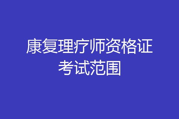 康复理疗师资格证考试范围