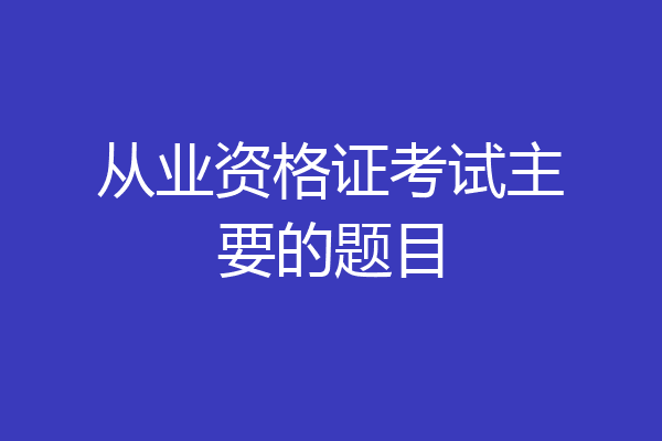 从业资格证考试主要的题目